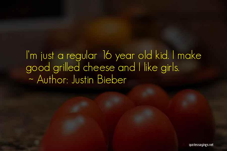 Justin Bieber Quotes: I'm Just A Regular 16 Year Old Kid. I Make Good Grilled Cheese And I Like Girls.