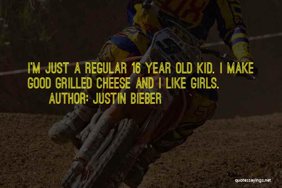 Justin Bieber Quotes: I'm Just A Regular 16 Year Old Kid. I Make Good Grilled Cheese And I Like Girls.