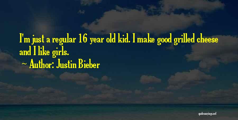 Justin Bieber Quotes: I'm Just A Regular 16 Year Old Kid. I Make Good Grilled Cheese And I Like Girls.