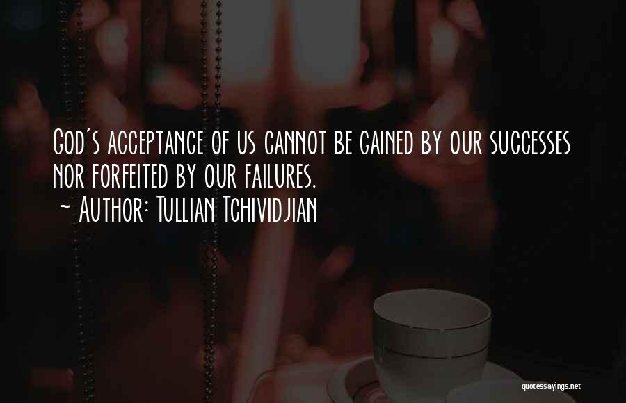 Tullian Tchividjian Quotes: God's Acceptance Of Us Cannot Be Gained By Our Successes Nor Forfeited By Our Failures.