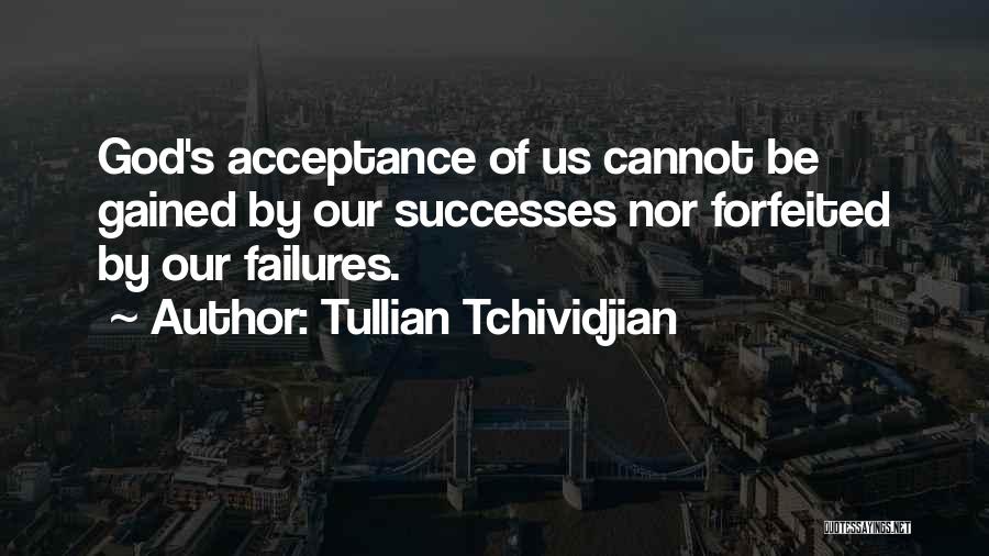 Tullian Tchividjian Quotes: God's Acceptance Of Us Cannot Be Gained By Our Successes Nor Forfeited By Our Failures.