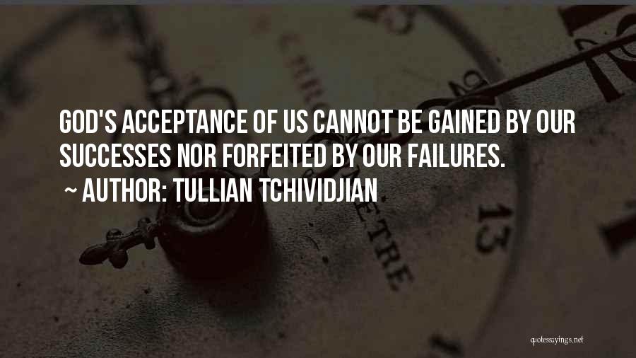 Tullian Tchividjian Quotes: God's Acceptance Of Us Cannot Be Gained By Our Successes Nor Forfeited By Our Failures.