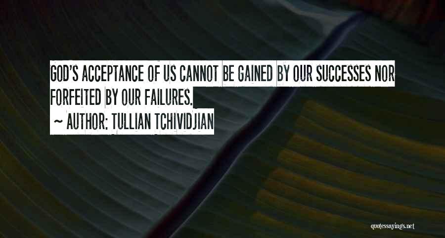 Tullian Tchividjian Quotes: God's Acceptance Of Us Cannot Be Gained By Our Successes Nor Forfeited By Our Failures.