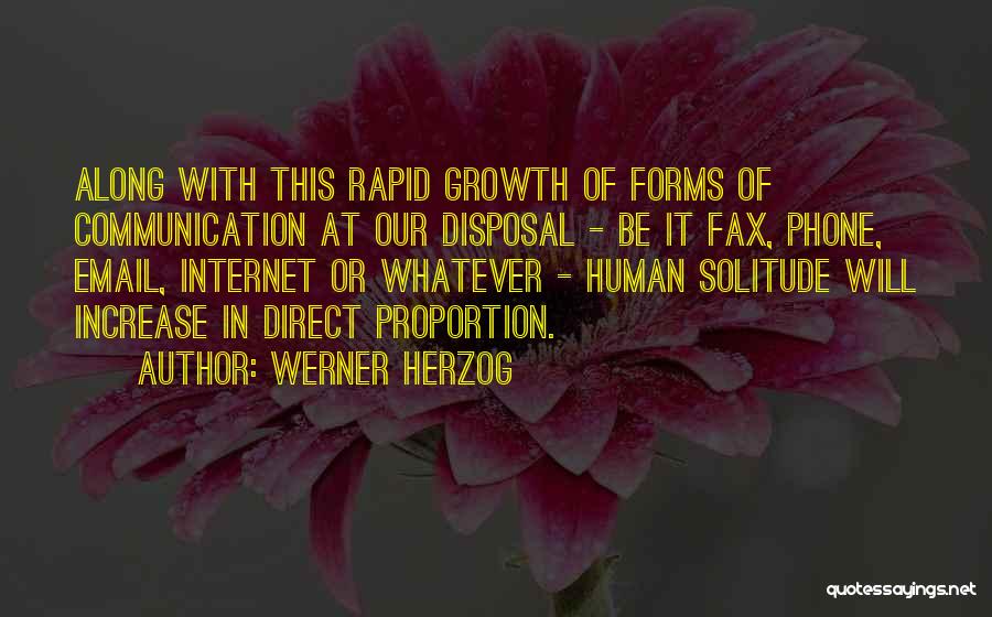 Werner Herzog Quotes: Along With This Rapid Growth Of Forms Of Communication At Our Disposal - Be It Fax, Phone, Email, Internet Or