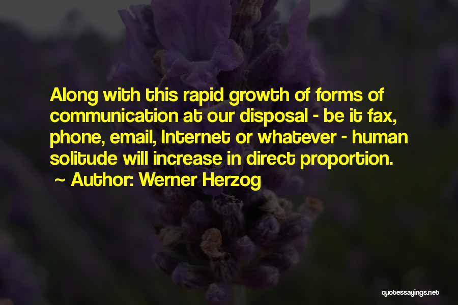 Werner Herzog Quotes: Along With This Rapid Growth Of Forms Of Communication At Our Disposal - Be It Fax, Phone, Email, Internet Or