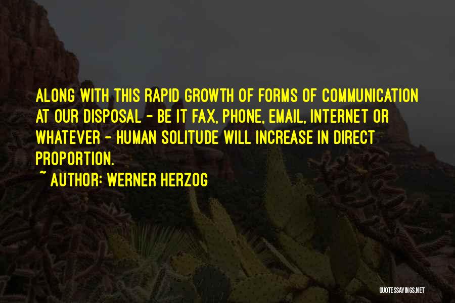 Werner Herzog Quotes: Along With This Rapid Growth Of Forms Of Communication At Our Disposal - Be It Fax, Phone, Email, Internet Or
