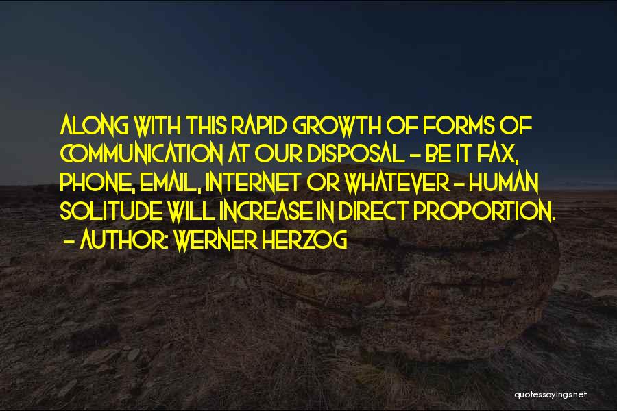 Werner Herzog Quotes: Along With This Rapid Growth Of Forms Of Communication At Our Disposal - Be It Fax, Phone, Email, Internet Or