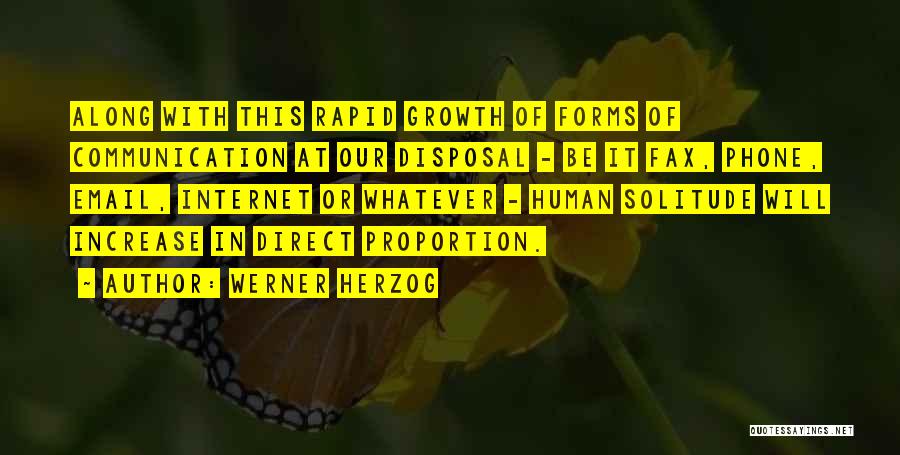 Werner Herzog Quotes: Along With This Rapid Growth Of Forms Of Communication At Our Disposal - Be It Fax, Phone, Email, Internet Or