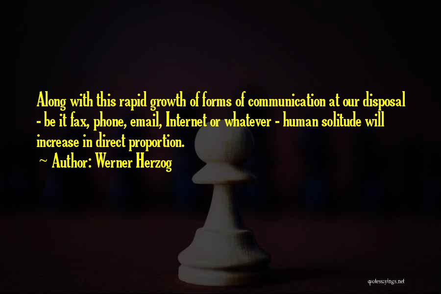 Werner Herzog Quotes: Along With This Rapid Growth Of Forms Of Communication At Our Disposal - Be It Fax, Phone, Email, Internet Or