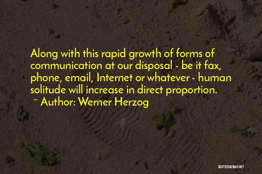 Werner Herzog Quotes: Along With This Rapid Growth Of Forms Of Communication At Our Disposal - Be It Fax, Phone, Email, Internet Or