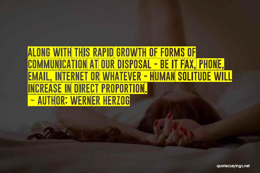 Werner Herzog Quotes: Along With This Rapid Growth Of Forms Of Communication At Our Disposal - Be It Fax, Phone, Email, Internet Or