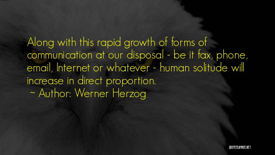 Werner Herzog Quotes: Along With This Rapid Growth Of Forms Of Communication At Our Disposal - Be It Fax, Phone, Email, Internet Or