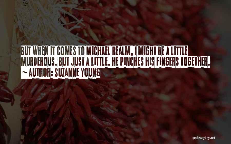 Suzanne Young Quotes: But When It Comes To Michael Realm, I Might Be A Little Murderous. But Just A Little. He Pinches His