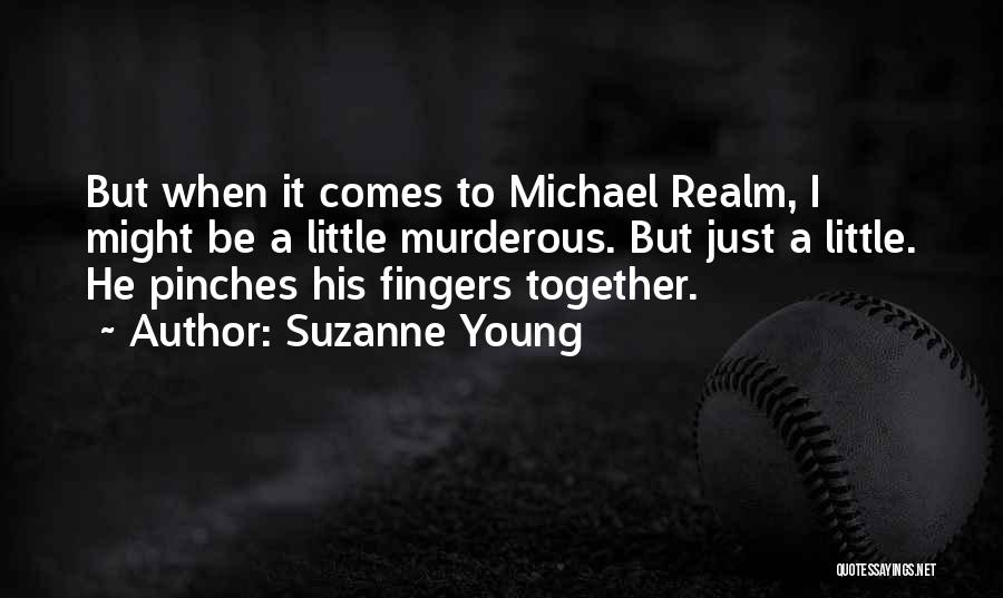 Suzanne Young Quotes: But When It Comes To Michael Realm, I Might Be A Little Murderous. But Just A Little. He Pinches His