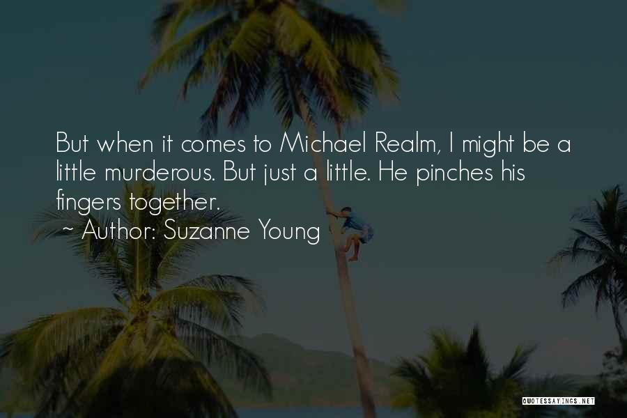 Suzanne Young Quotes: But When It Comes To Michael Realm, I Might Be A Little Murderous. But Just A Little. He Pinches His