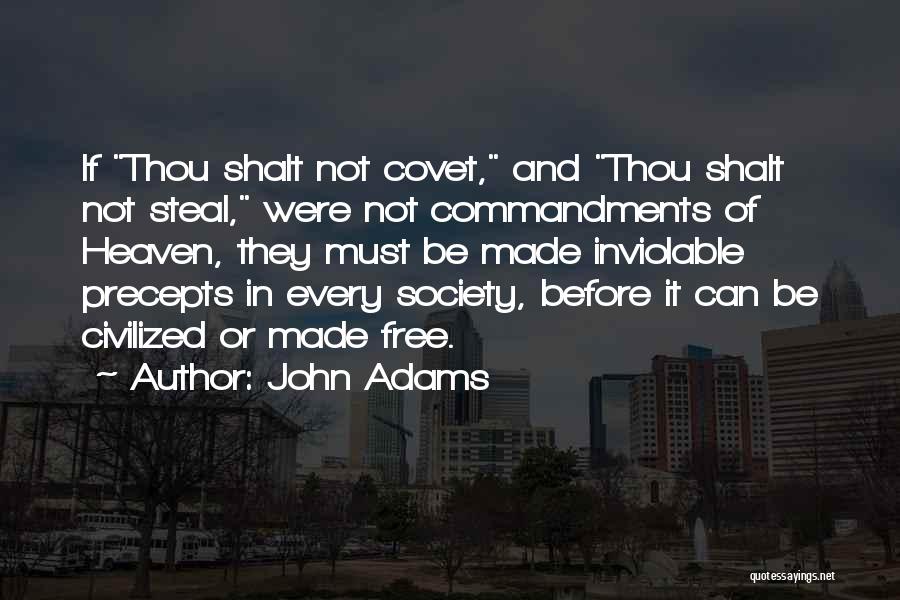 John Adams Quotes: If Thou Shalt Not Covet, And Thou Shalt Not Steal, Were Not Commandments Of Heaven, They Must Be Made Inviolable