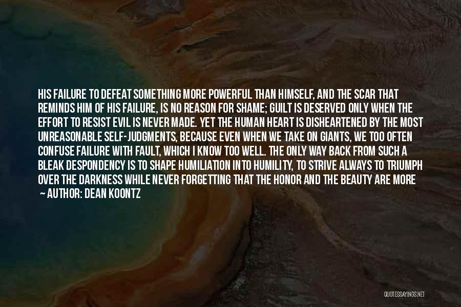 Dean Koontz Quotes: His Failure To Defeat Something More Powerful Than Himself, And The Scar That Reminds Him Of His Failure, Is No