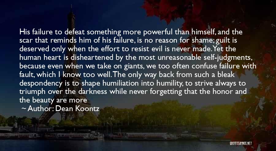 Dean Koontz Quotes: His Failure To Defeat Something More Powerful Than Himself, And The Scar That Reminds Him Of His Failure, Is No