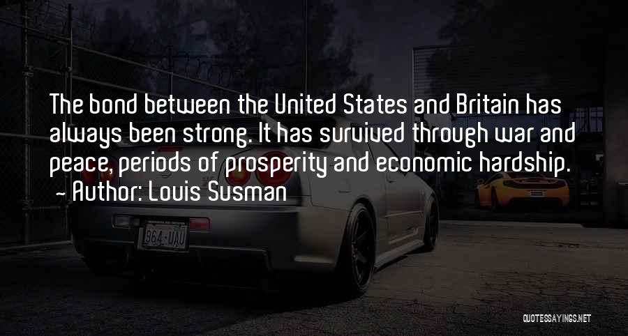 Louis Susman Quotes: The Bond Between The United States And Britain Has Always Been Strong. It Has Survived Through War And Peace, Periods
