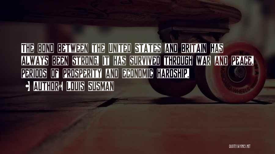 Louis Susman Quotes: The Bond Between The United States And Britain Has Always Been Strong. It Has Survived Through War And Peace, Periods