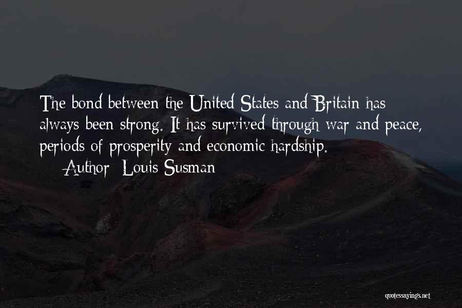 Louis Susman Quotes: The Bond Between The United States And Britain Has Always Been Strong. It Has Survived Through War And Peace, Periods