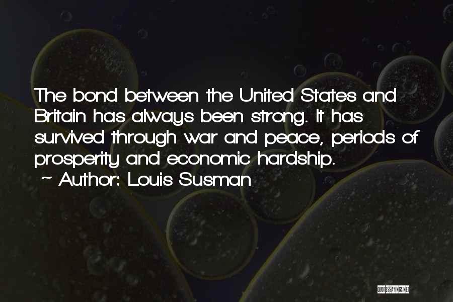 Louis Susman Quotes: The Bond Between The United States And Britain Has Always Been Strong. It Has Survived Through War And Peace, Periods