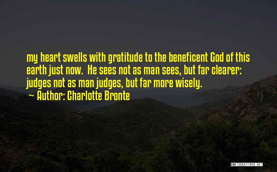 Charlotte Bronte Quotes: My Heart Swells With Gratitude To The Beneficent God Of This Earth Just Now. He Sees Not As Man Sees,