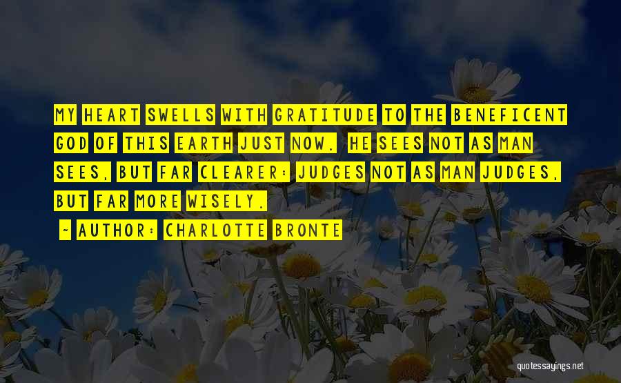 Charlotte Bronte Quotes: My Heart Swells With Gratitude To The Beneficent God Of This Earth Just Now. He Sees Not As Man Sees,