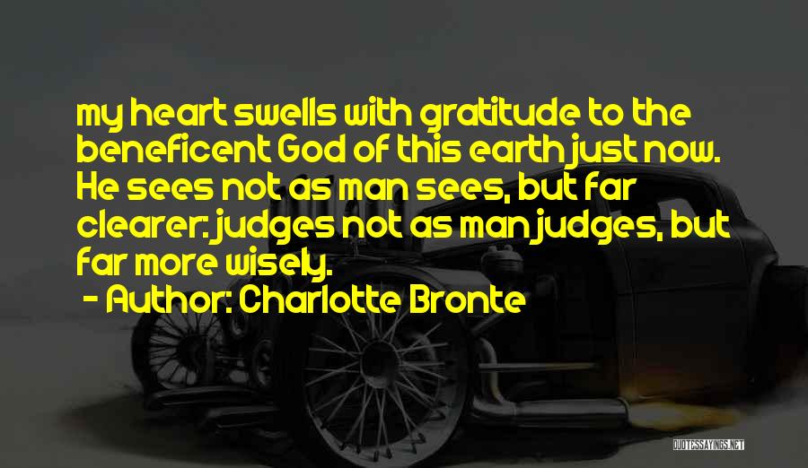 Charlotte Bronte Quotes: My Heart Swells With Gratitude To The Beneficent God Of This Earth Just Now. He Sees Not As Man Sees,