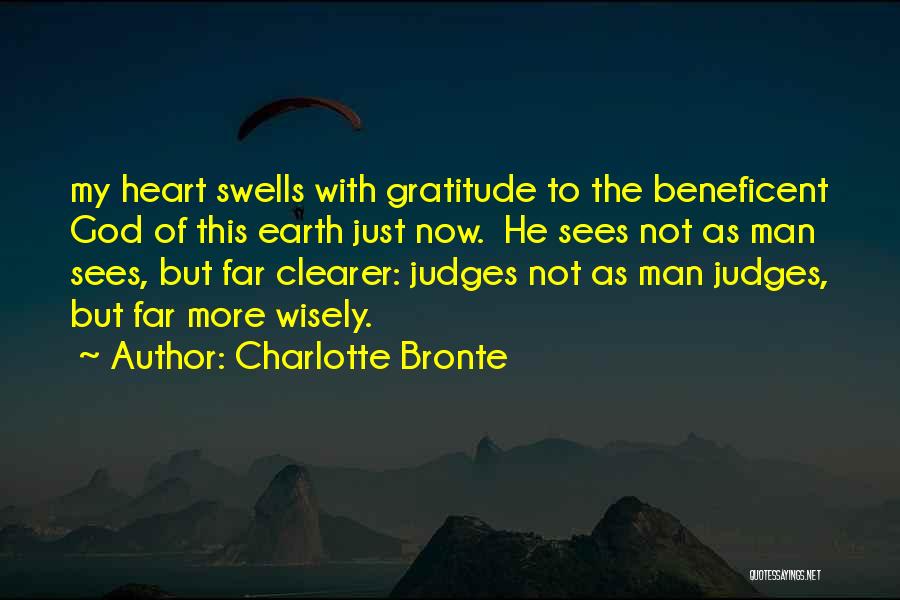 Charlotte Bronte Quotes: My Heart Swells With Gratitude To The Beneficent God Of This Earth Just Now. He Sees Not As Man Sees,