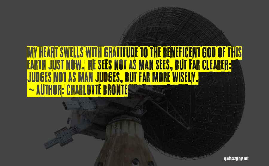 Charlotte Bronte Quotes: My Heart Swells With Gratitude To The Beneficent God Of This Earth Just Now. He Sees Not As Man Sees,