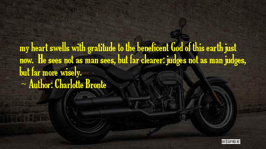 Charlotte Bronte Quotes: My Heart Swells With Gratitude To The Beneficent God Of This Earth Just Now. He Sees Not As Man Sees,