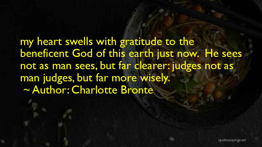 Charlotte Bronte Quotes: My Heart Swells With Gratitude To The Beneficent God Of This Earth Just Now. He Sees Not As Man Sees,