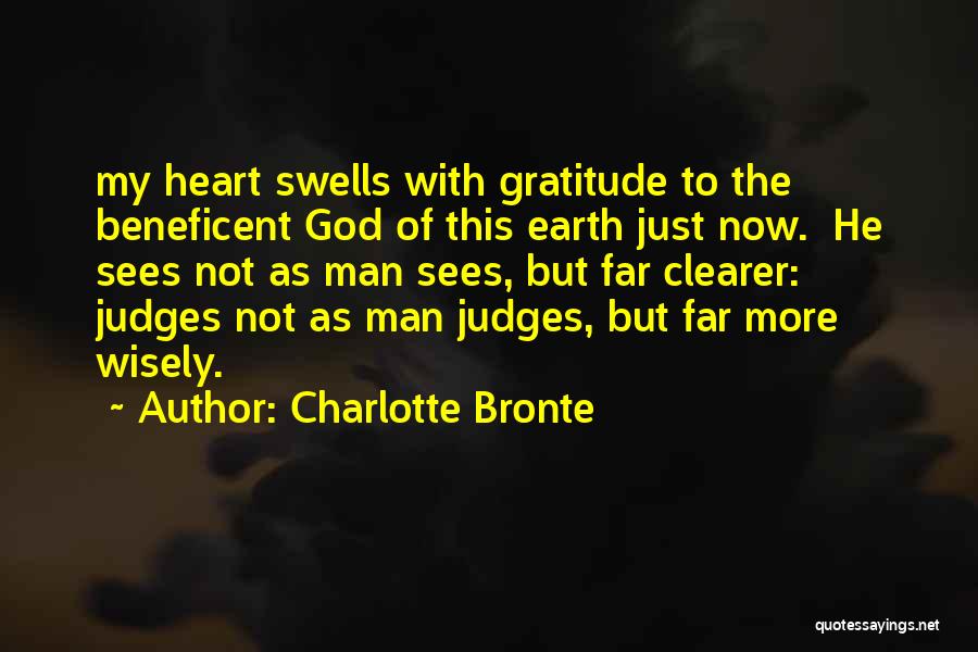 Charlotte Bronte Quotes: My Heart Swells With Gratitude To The Beneficent God Of This Earth Just Now. He Sees Not As Man Sees,