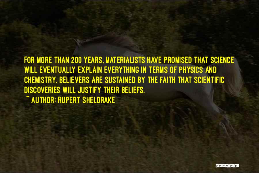 Rupert Sheldrake Quotes: For More Than 200 Years, Materialists Have Promised That Science Will Eventually Explain Everything In Terms Of Physics And Chemistry.