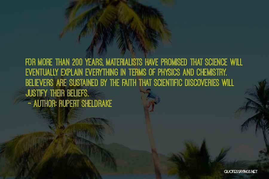 Rupert Sheldrake Quotes: For More Than 200 Years, Materialists Have Promised That Science Will Eventually Explain Everything In Terms Of Physics And Chemistry.