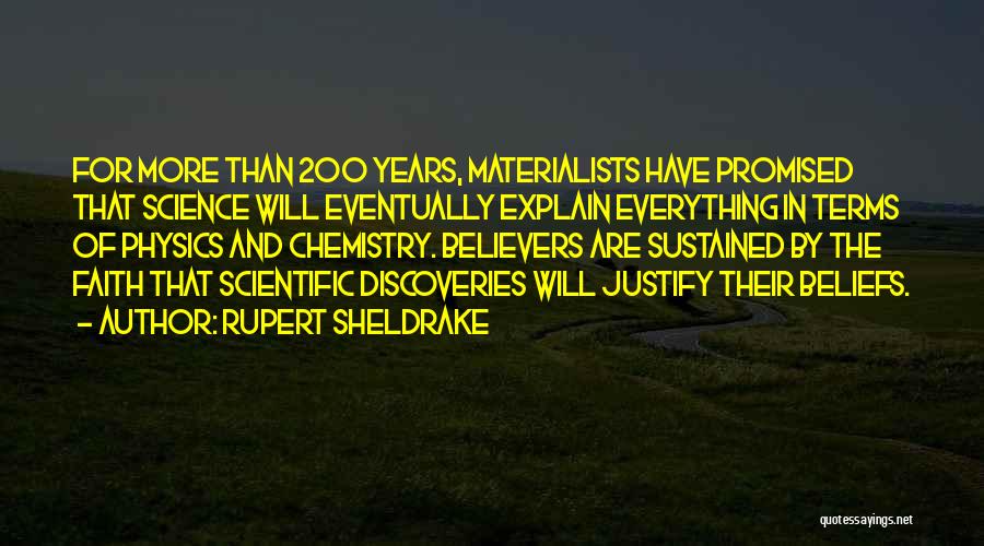 Rupert Sheldrake Quotes: For More Than 200 Years, Materialists Have Promised That Science Will Eventually Explain Everything In Terms Of Physics And Chemistry.