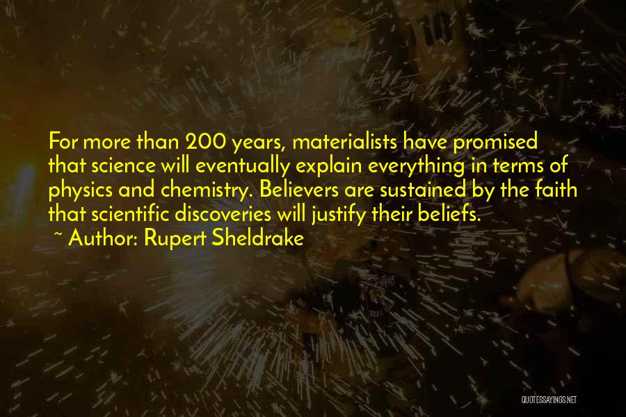 Rupert Sheldrake Quotes: For More Than 200 Years, Materialists Have Promised That Science Will Eventually Explain Everything In Terms Of Physics And Chemistry.