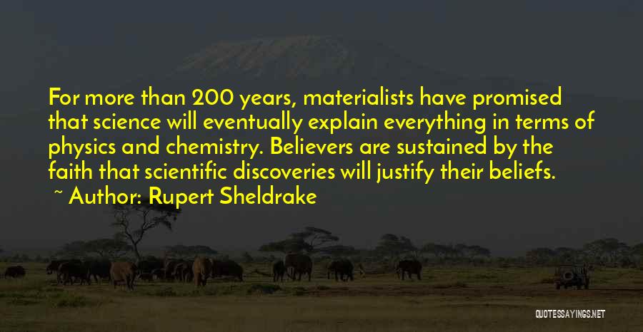 Rupert Sheldrake Quotes: For More Than 200 Years, Materialists Have Promised That Science Will Eventually Explain Everything In Terms Of Physics And Chemistry.