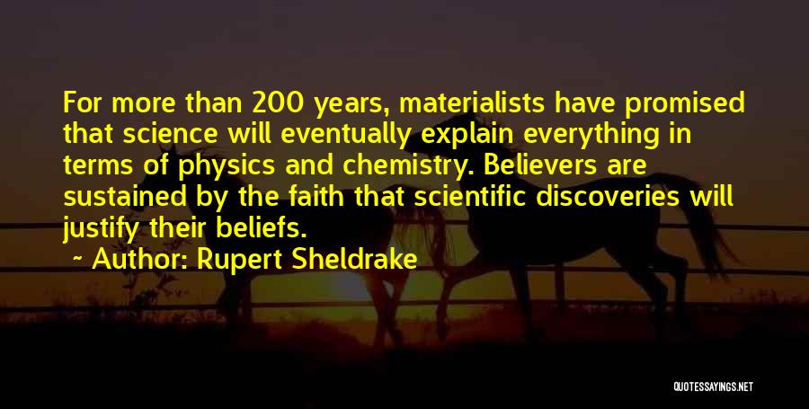 Rupert Sheldrake Quotes: For More Than 200 Years, Materialists Have Promised That Science Will Eventually Explain Everything In Terms Of Physics And Chemistry.