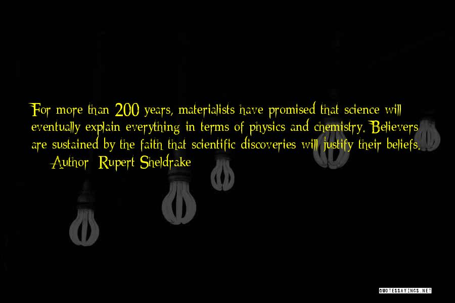 Rupert Sheldrake Quotes: For More Than 200 Years, Materialists Have Promised That Science Will Eventually Explain Everything In Terms Of Physics And Chemistry.