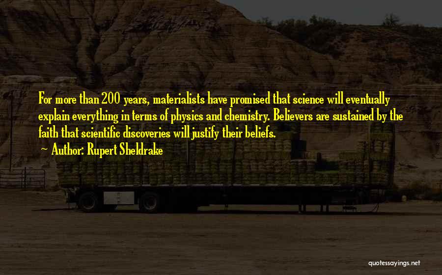 Rupert Sheldrake Quotes: For More Than 200 Years, Materialists Have Promised That Science Will Eventually Explain Everything In Terms Of Physics And Chemistry.