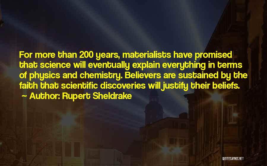 Rupert Sheldrake Quotes: For More Than 200 Years, Materialists Have Promised That Science Will Eventually Explain Everything In Terms Of Physics And Chemistry.