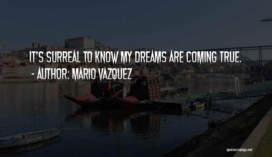 Mario Vazquez Quotes: It's Surreal To Know My Dreams Are Coming True.