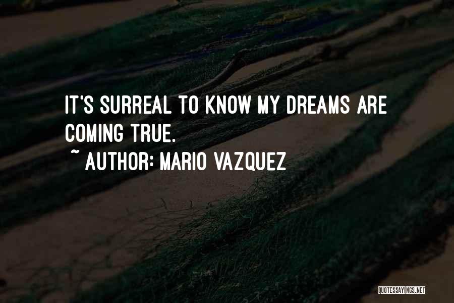 Mario Vazquez Quotes: It's Surreal To Know My Dreams Are Coming True.