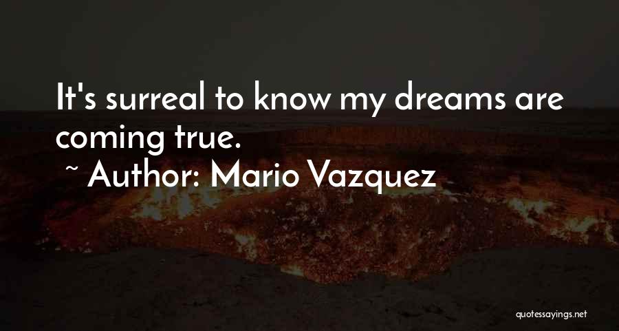 Mario Vazquez Quotes: It's Surreal To Know My Dreams Are Coming True.