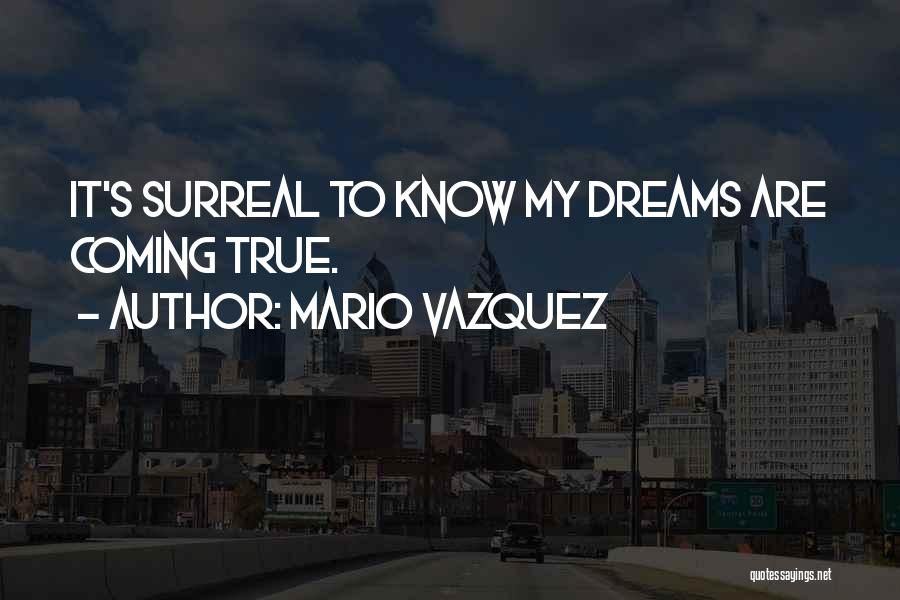 Mario Vazquez Quotes: It's Surreal To Know My Dreams Are Coming True.