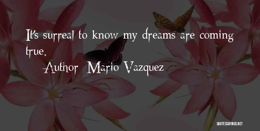 Mario Vazquez Quotes: It's Surreal To Know My Dreams Are Coming True.