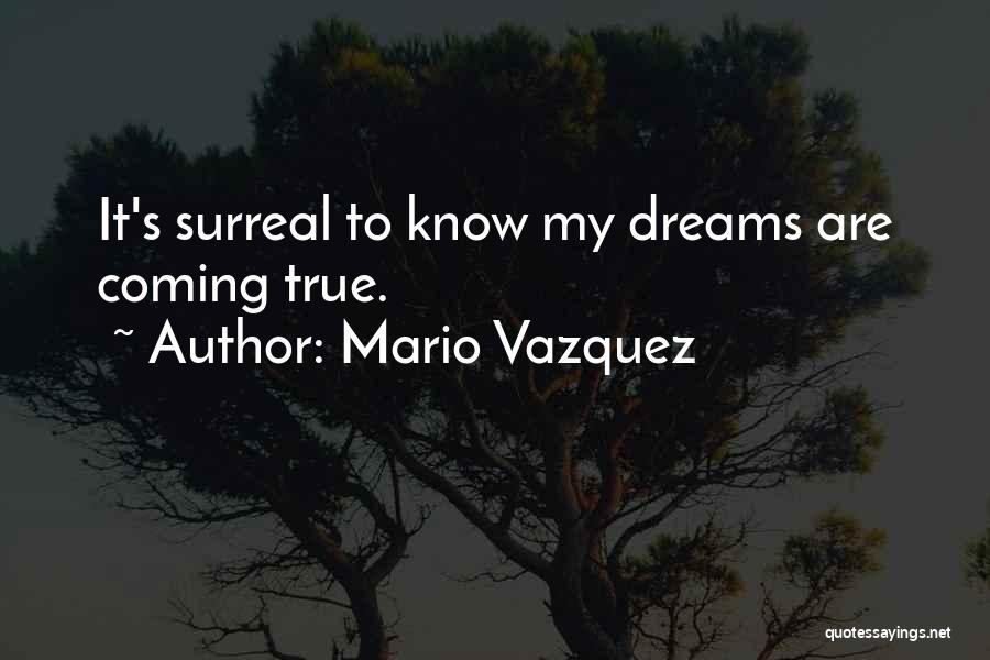 Mario Vazquez Quotes: It's Surreal To Know My Dreams Are Coming True.