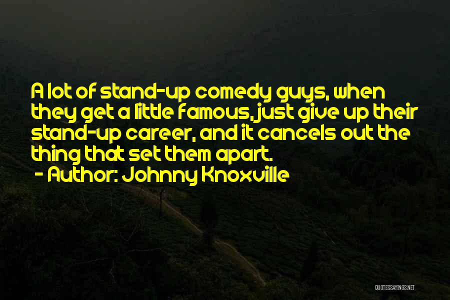 Johnny Knoxville Quotes: A Lot Of Stand-up Comedy Guys, When They Get A Little Famous, Just Give Up Their Stand-up Career, And It